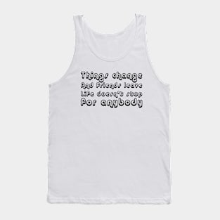 Things Change. And Friends Leave. Life Doesn't Stop For Anybody black Tank Top